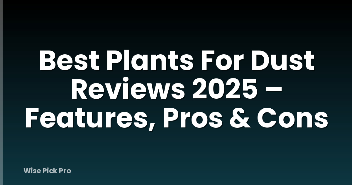 Best Plants For Dust Reviews 2025 – Features, Pros & Cons