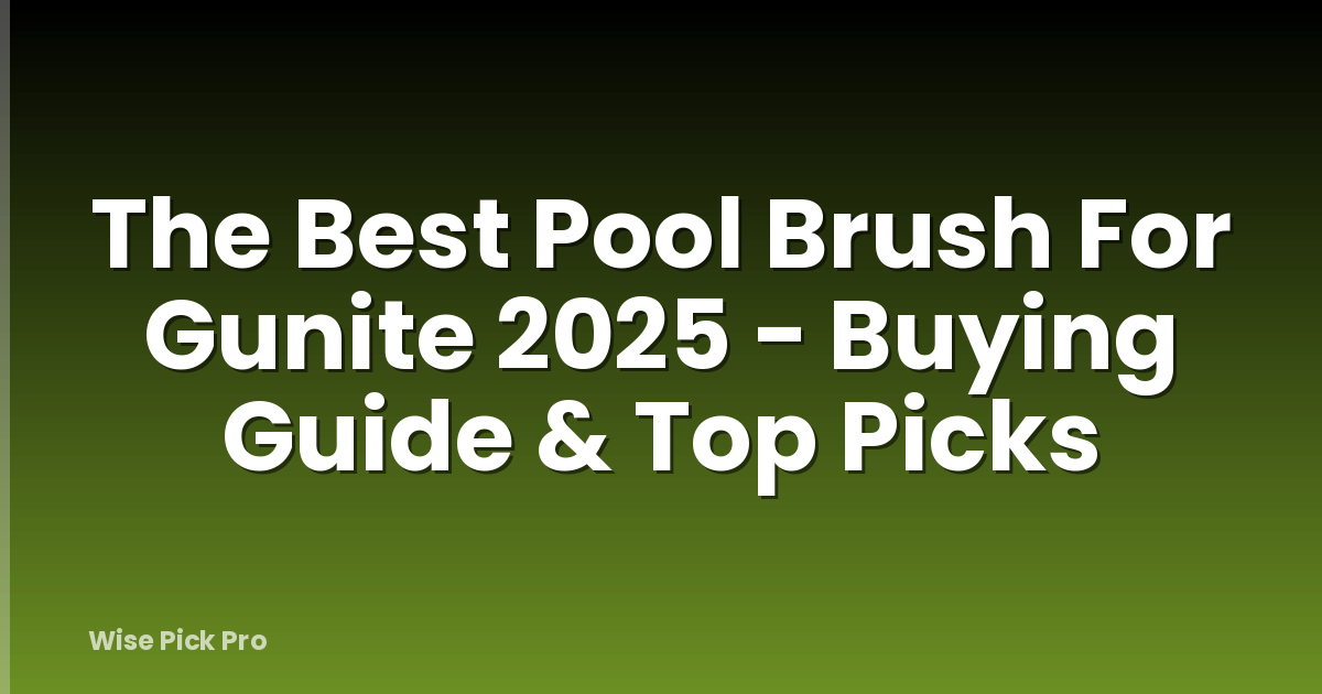 The Best Pool Brush For Gunite 2025 - Buying Guide & Top Picks