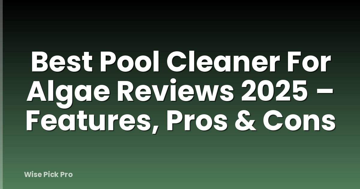 Best Pool Cleaner For Algae Reviews 2025 – Features, Pros & Cons