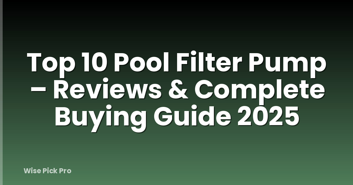 Top 10 Pool Filter Pump – Reviews & Complete Buying Guide 2025