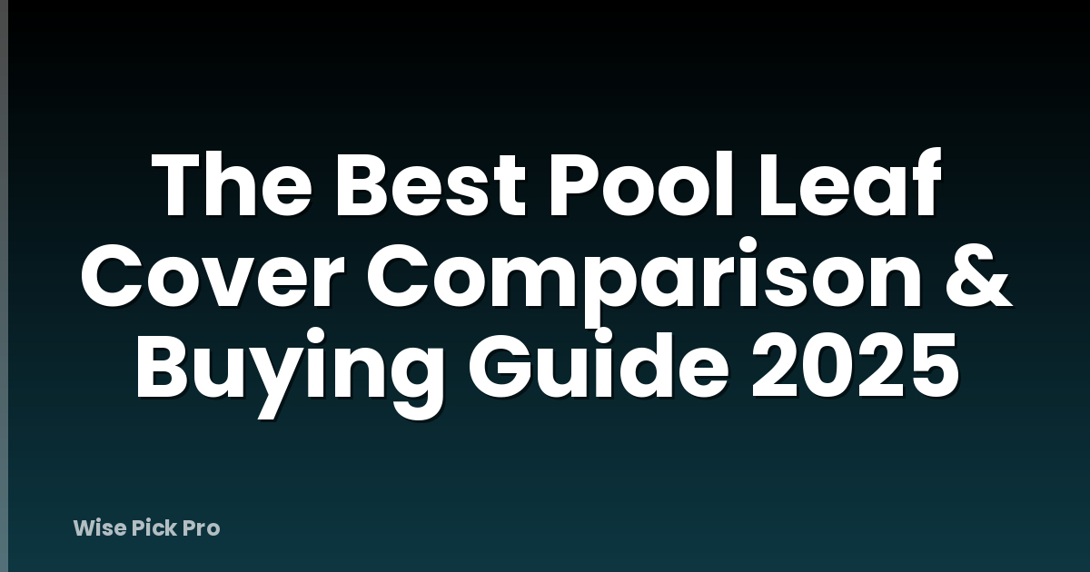 The Best Pool Leaf Cover Comparison & Buying Guide 2025