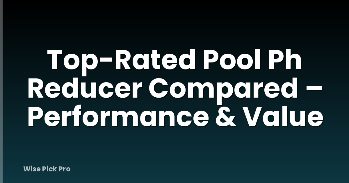 Top-Rated Pool Ph Reducer Compared – Performance & Value