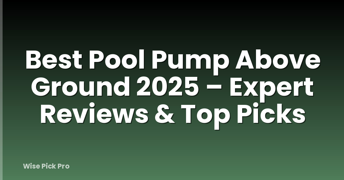Best Pool Pump Above Ground 2025 – Expert Reviews & Top Picks