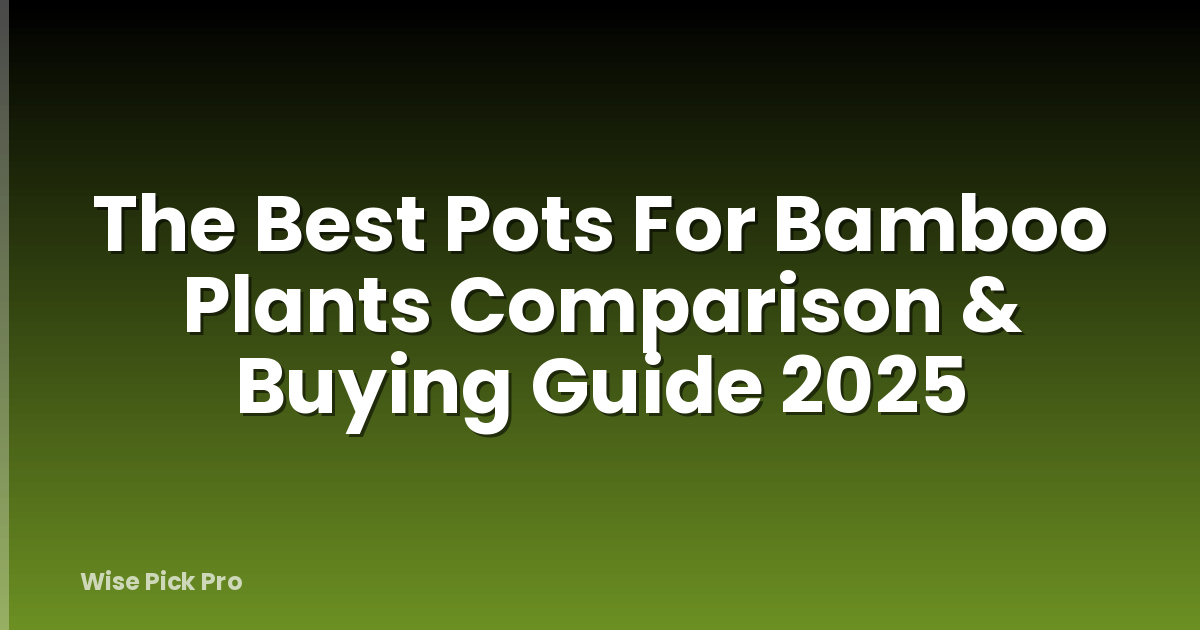 The Best Pots For Bamboo Plants Comparison & Buying Guide 2025