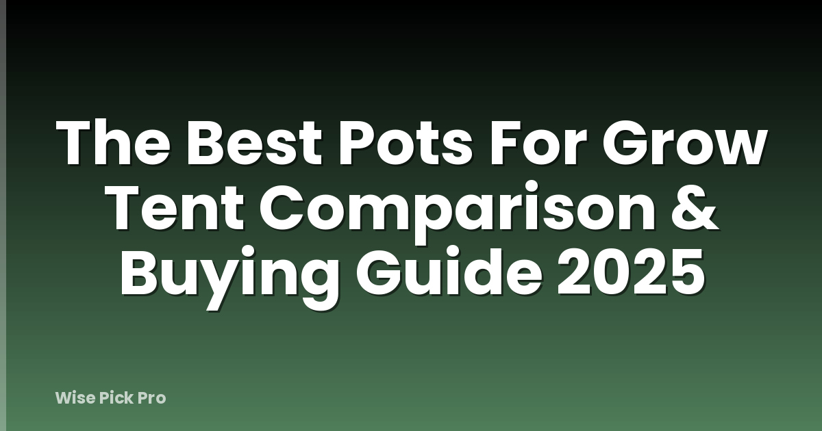 The Best Pots For Grow Tent Comparison & Buying Guide 2025