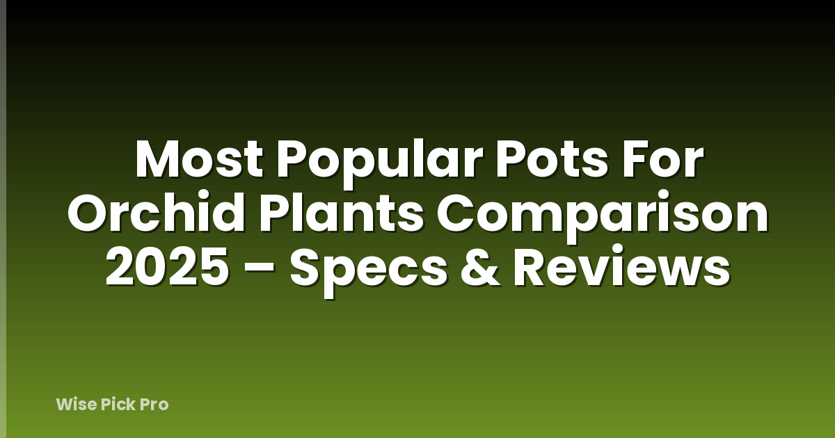 Most Popular Pots For Orchid Plants Comparison 2025 – Specs & Reviews
