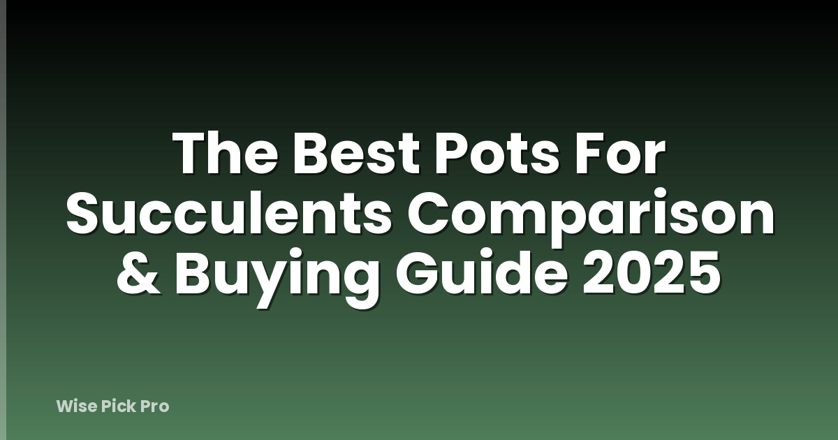 The Best Pots For Succulents Comparison & Buying Guide 2025