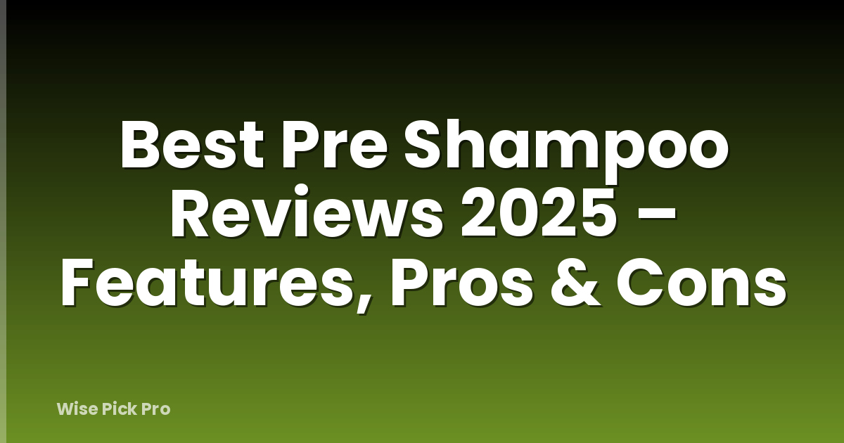 Best Pre Shampoo Reviews 2025 – Features, Pros & Cons
