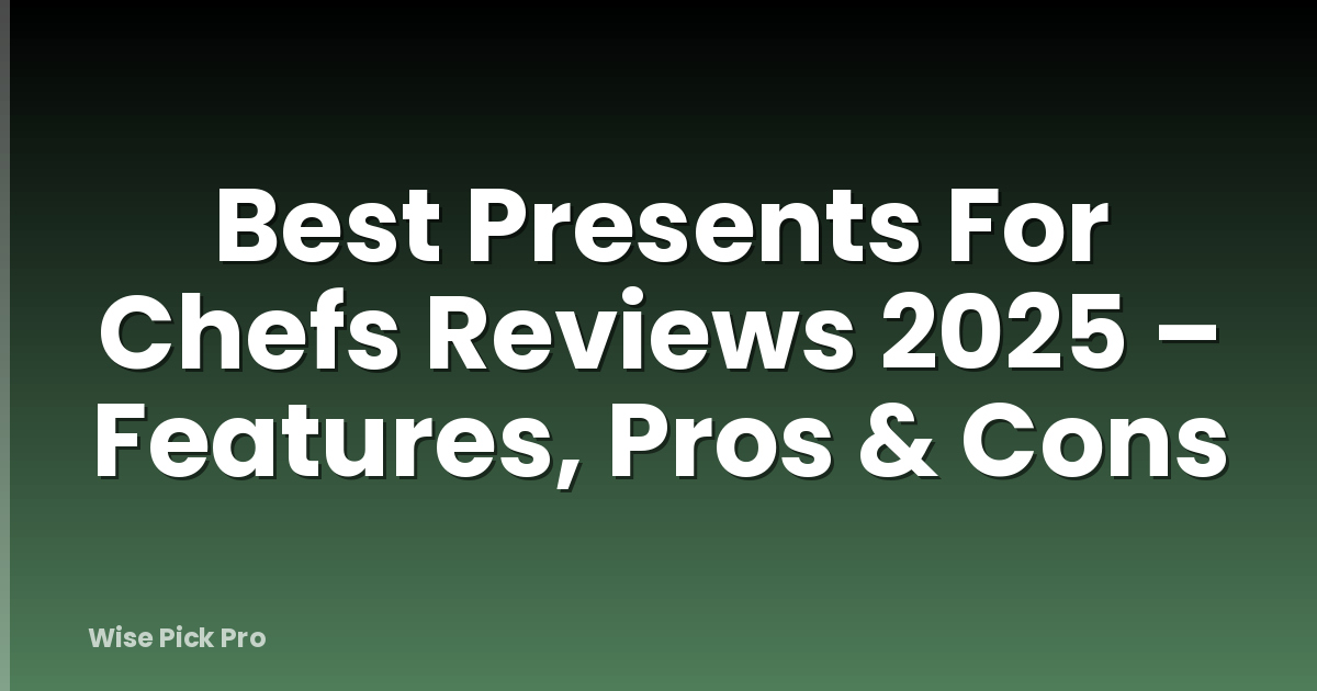 Best Presents For Chefs Reviews 2025 – Features, Pros & Cons