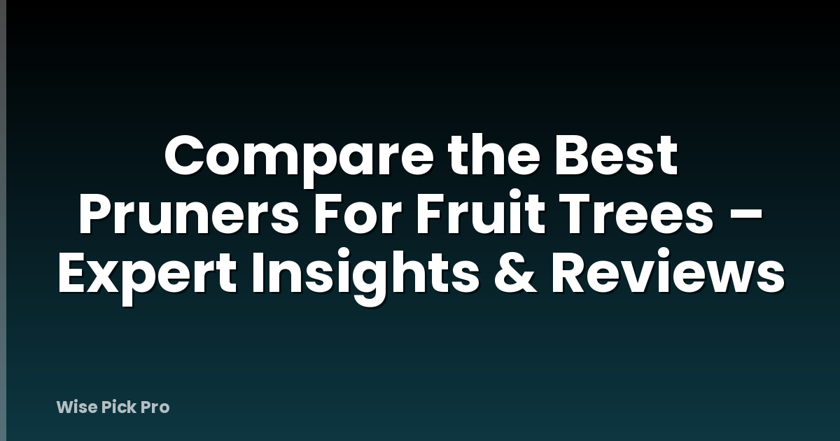 Compare the Best Pruners For Fruit Trees – Expert Insights & Reviews