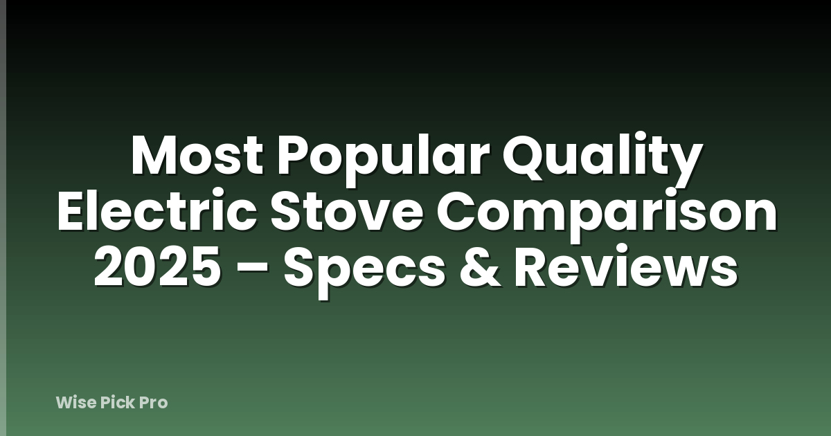Most Popular Quality Electric Stove Comparison 2025 – Specs & Reviews