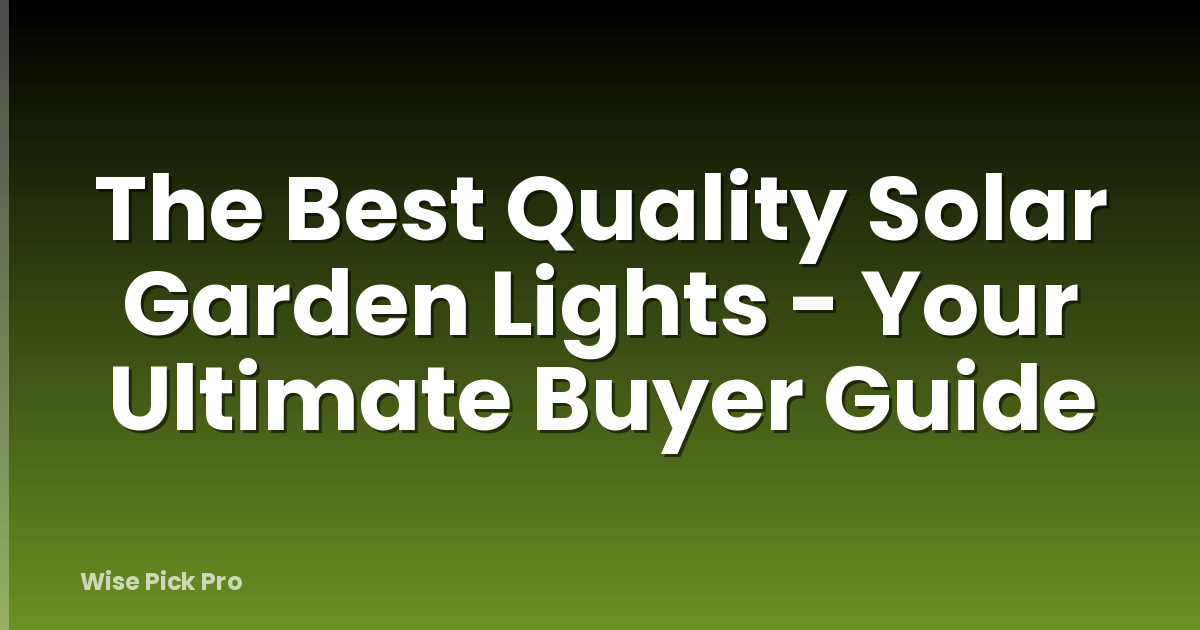 The Best Quality Solar Garden Lights - Your Ultimate Buyer Guide