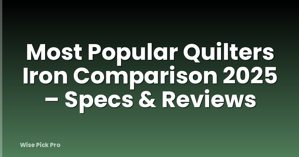 Most Popular Quilters Iron Comparison 2025 – Specs & Reviews