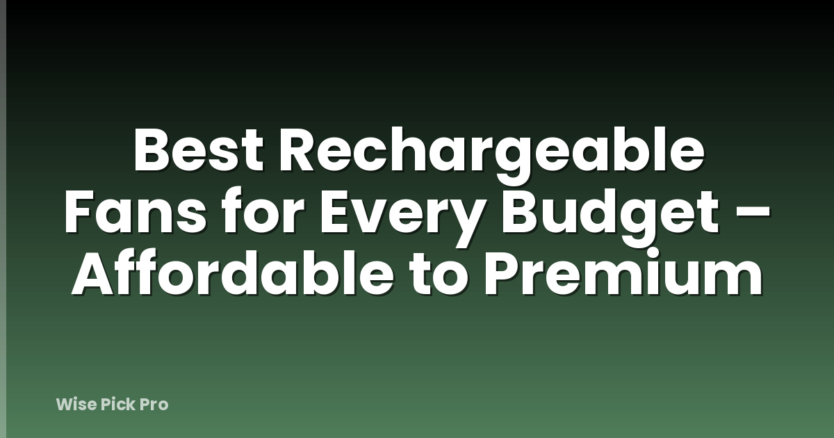 Best Rechargeable Fans for Every Budget – Affordable to Premium