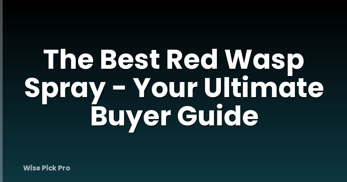 The Best Red Wasp Spray - Your Ultimate Buyer Guide