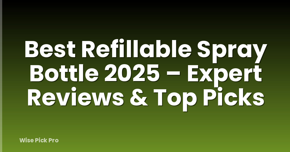Best Refillable Spray Bottle 2025 – Expert Reviews & Top Picks