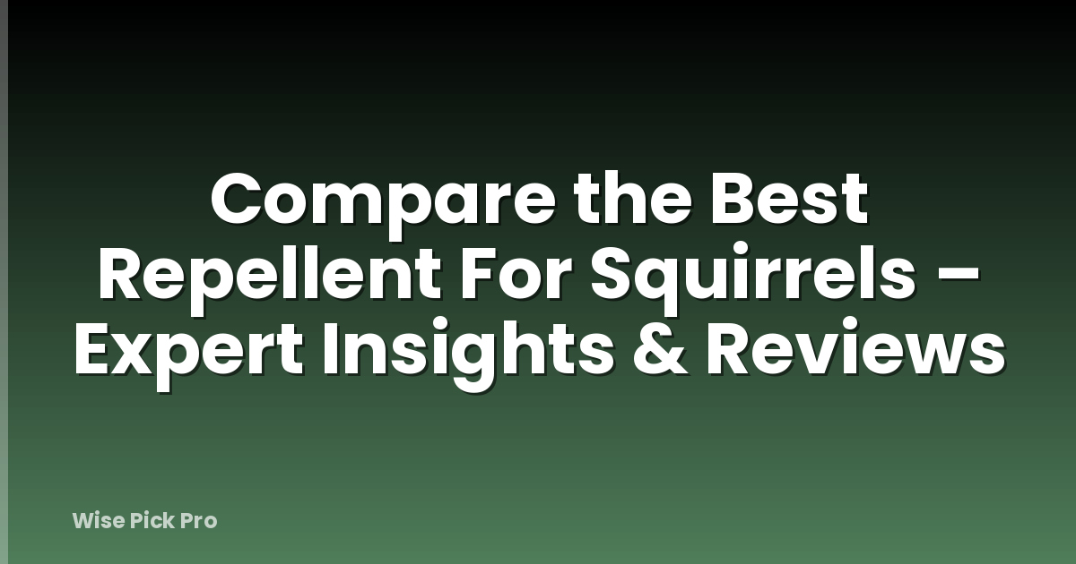 Compare the Best Repellent For Squirrels – Expert Insights & Reviews