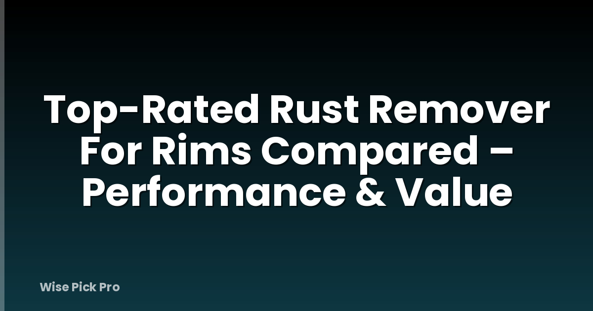 Top-Rated Rust Remover For Rims Compared – Performance & Value