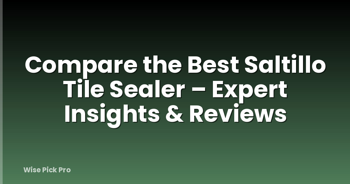 Compare the Best Saltillo Tile Sealer – Expert Insights & Reviews
