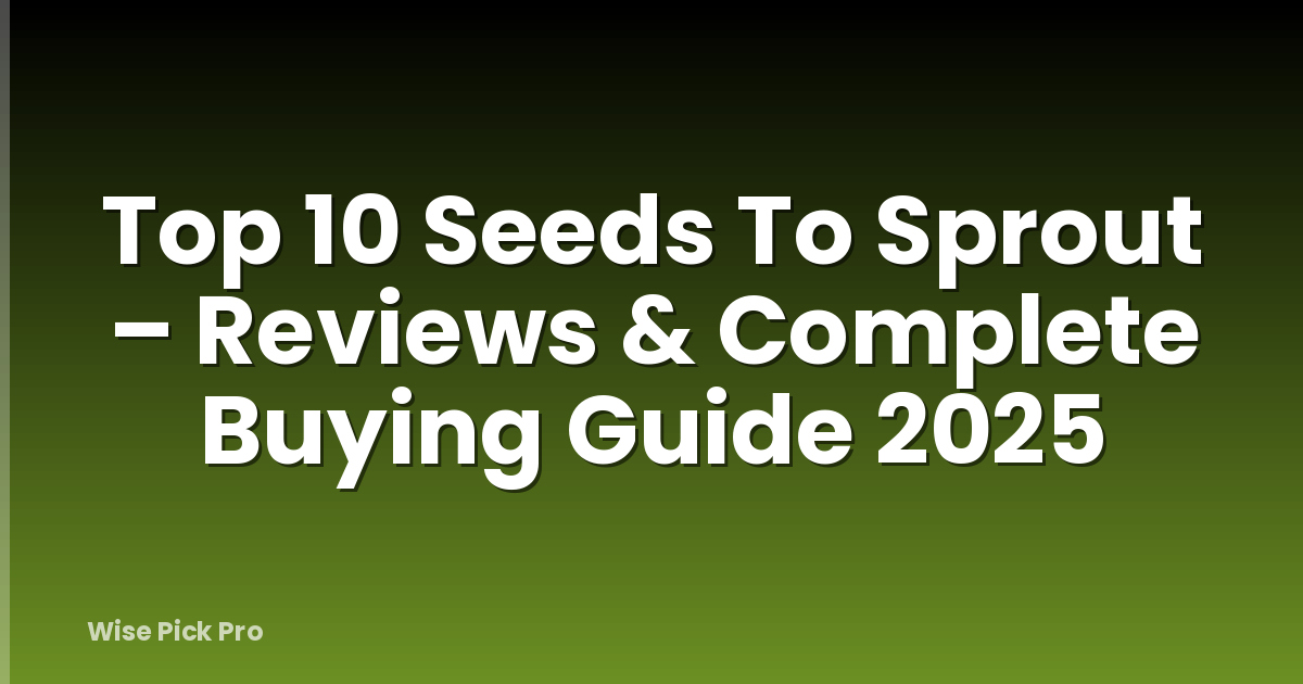 Top 10 Seeds To Sprout – Reviews & Complete Buying Guide 2025