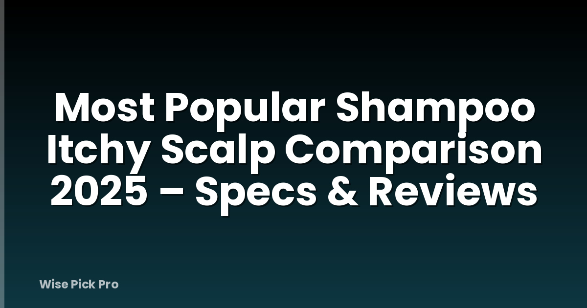 Most Popular Shampoo Itchy Scalp Comparison 2025 – Specs & Reviews