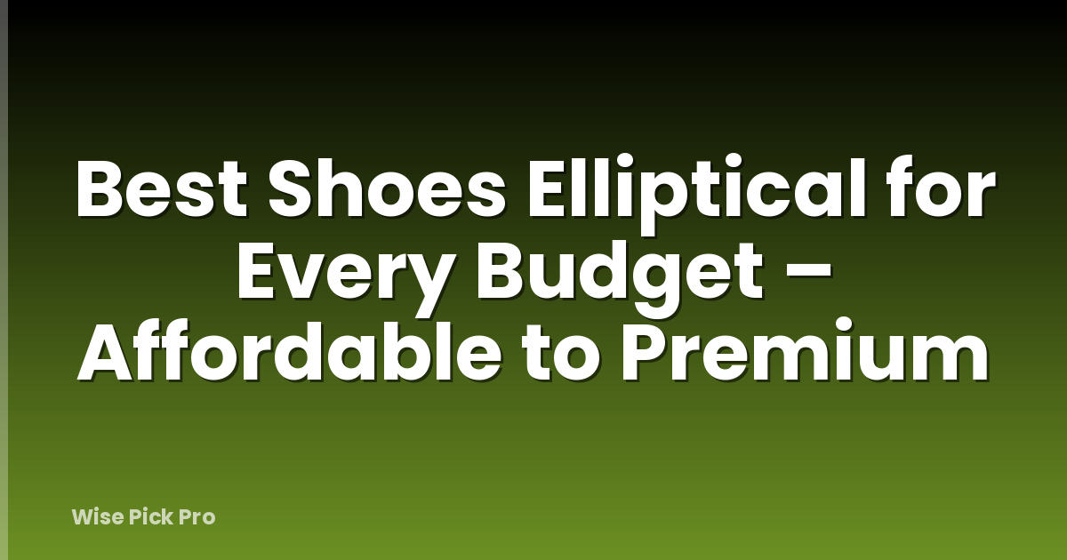 Best Shoes Elliptical for Every Budget – Affordable to Premium