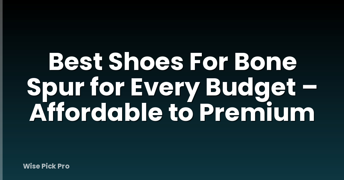 Best Shoes For Bone Spur for Every Budget – Affordable to Premium
