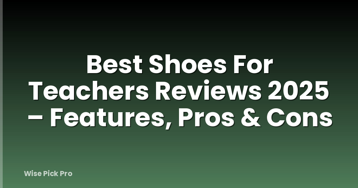 Best Shoes For Teachers Reviews 2025 – Features, Pros & Cons