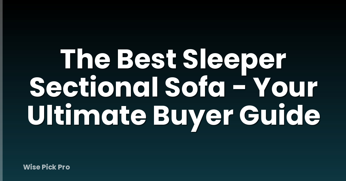 The Best Sleeper Sectional Sofa - Your Ultimate Buyer Guide
