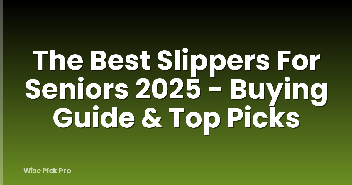 The Best Slippers For Seniors 2025 - Buying Guide & Top Picks