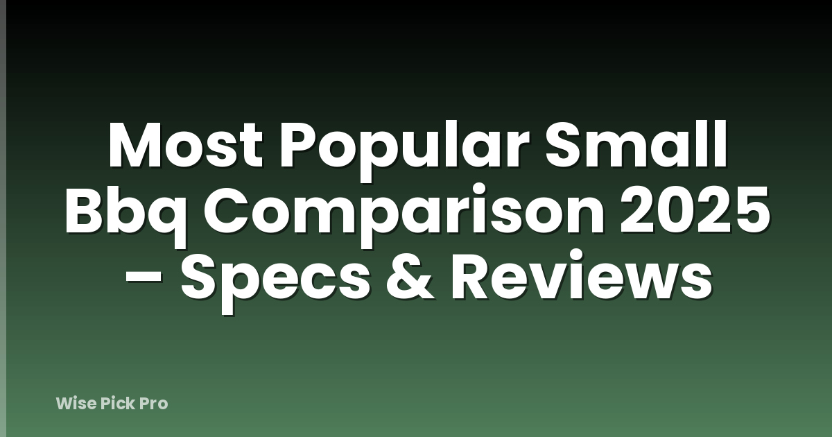 Most Popular Small Bbq Comparison 2025 – Specs & Reviews