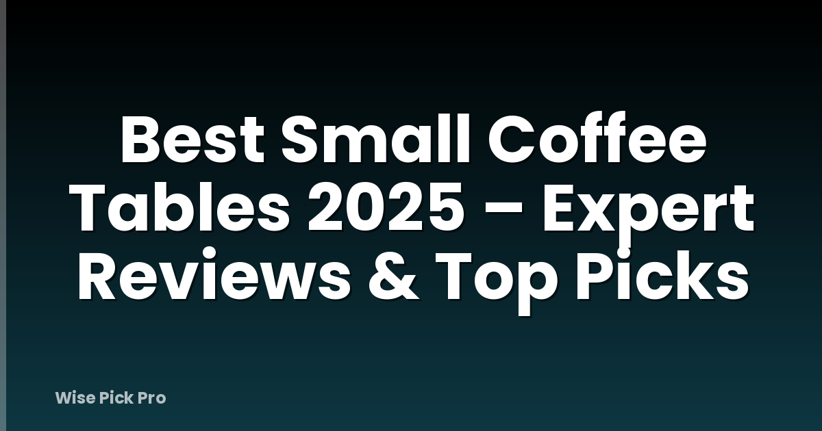 Best Small Coffee Tables 2025 – Expert Reviews & Top Picks