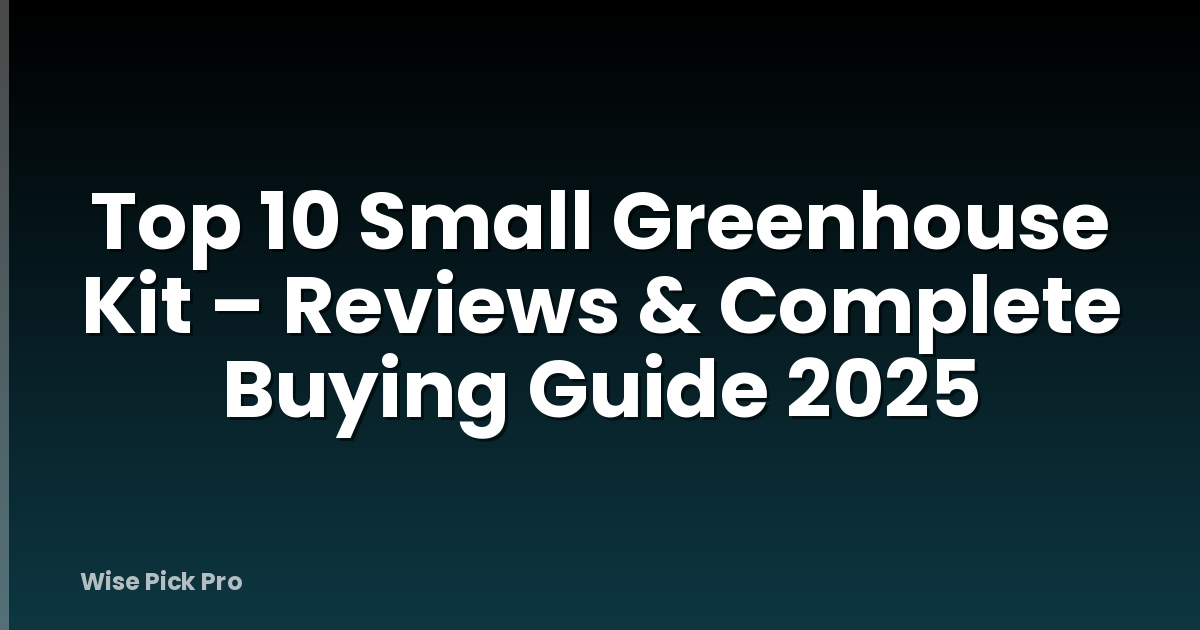 Top 10 Small Greenhouse Kit – Reviews & Complete Buying Guide 2025