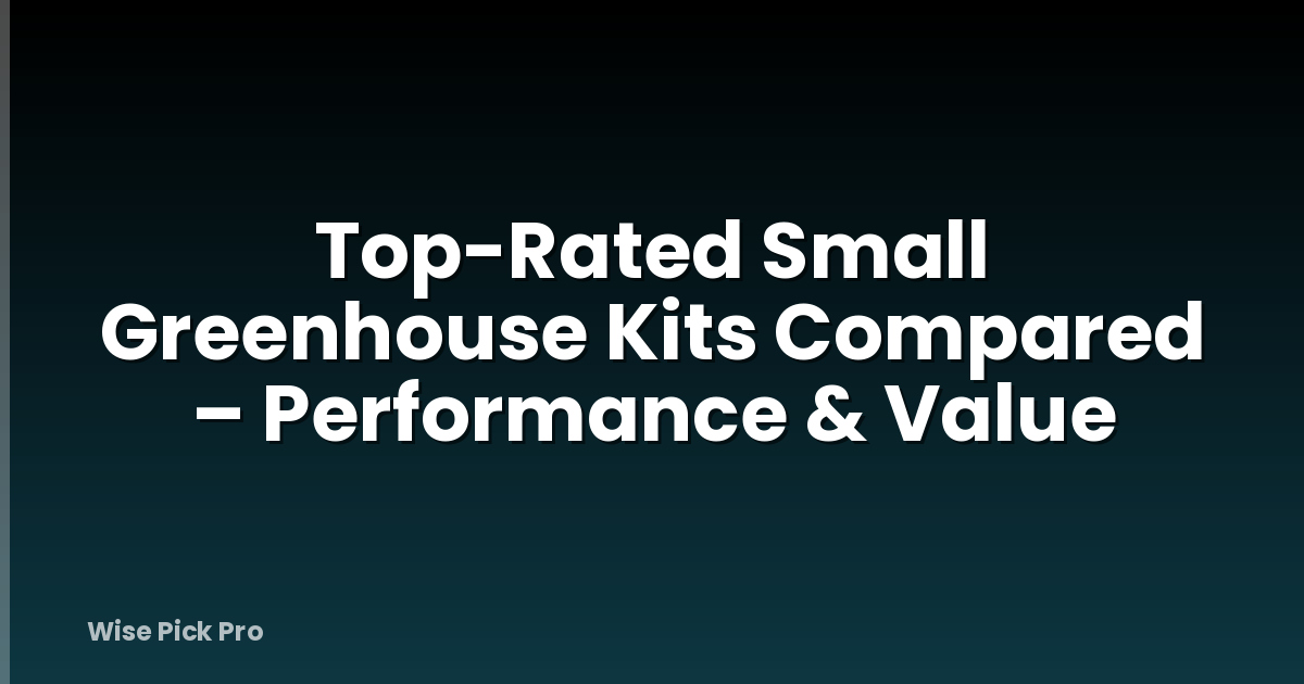 Top-Rated Small Greenhouse Kits Compared – Performance & Value
