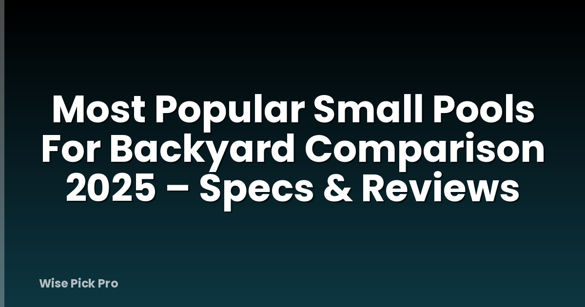 Most Popular Small Pools For Backyard Comparison 2025 – Specs & Reviews