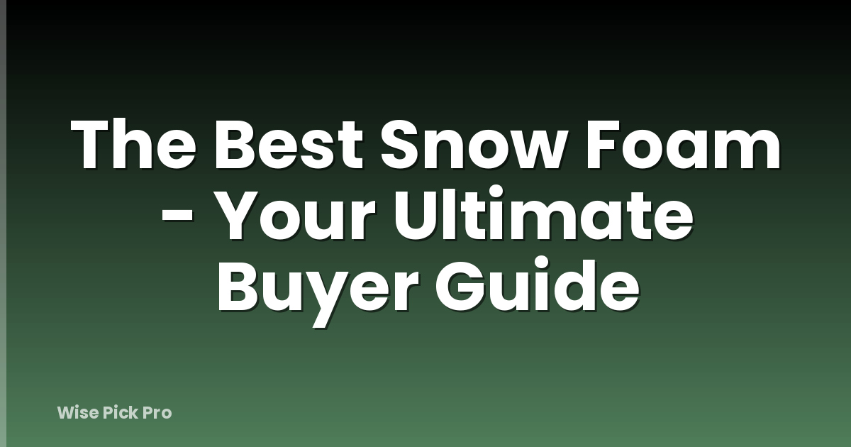 The Best Snow Foam - Your Ultimate Buyer Guide