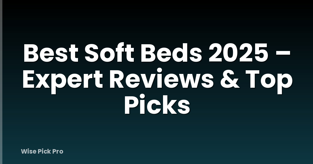 Best Soft Beds 2025 – Expert Reviews & Top Picks