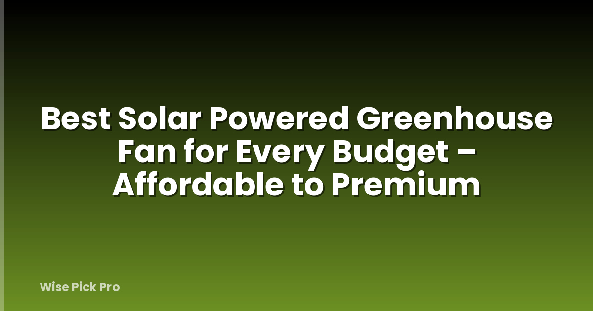 Best Solar Powered Greenhouse Fan for Every Budget – Affordable to Premium