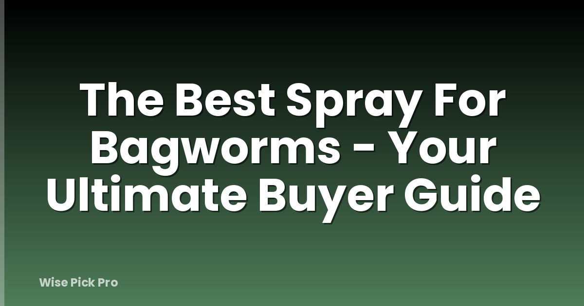 The Best Spray For Bagworms - Your Ultimate Buyer Guide