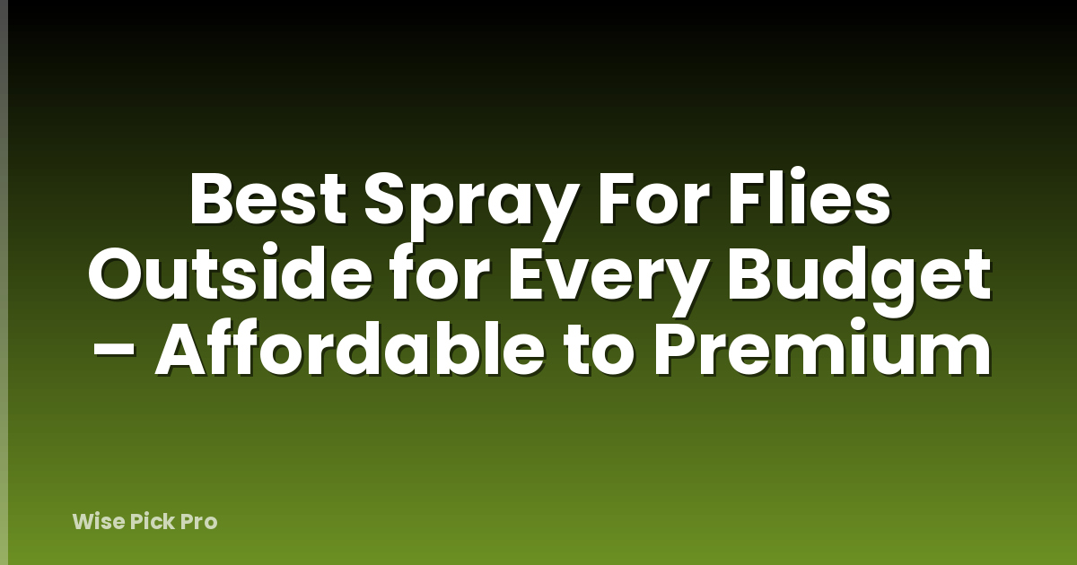 Best Spray For Flies Outside for Every Budget – Affordable to Premium