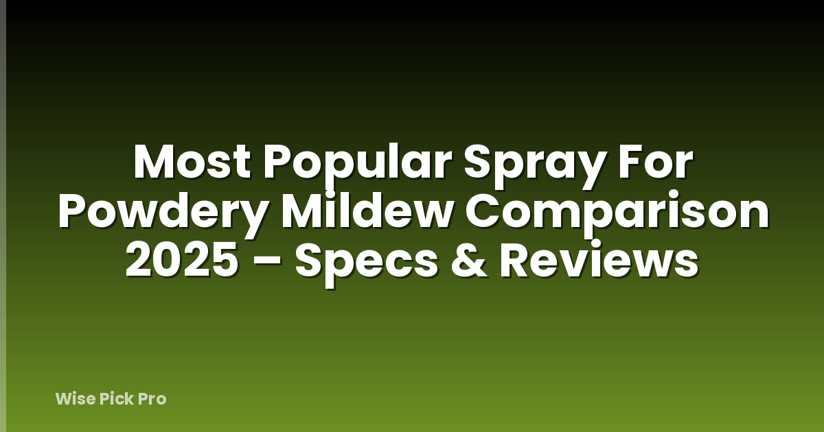 Most Popular Spray For Powdery Mildew Comparison 2025 – Specs & Reviews