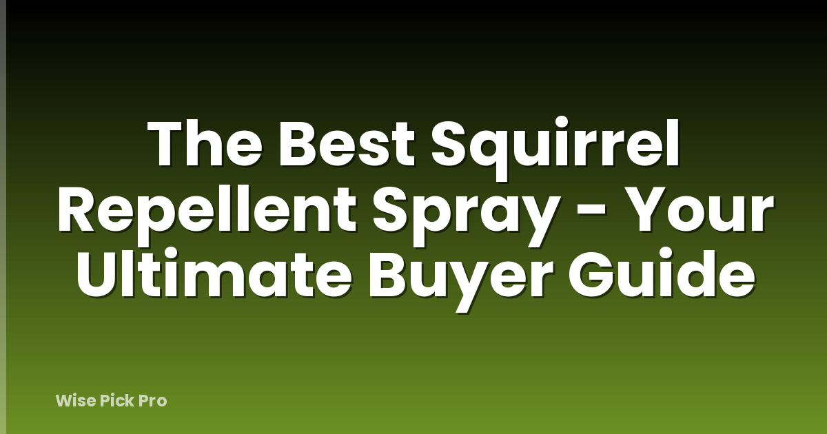 The Best Squirrel Repellent Spray - Your Ultimate Buyer Guide