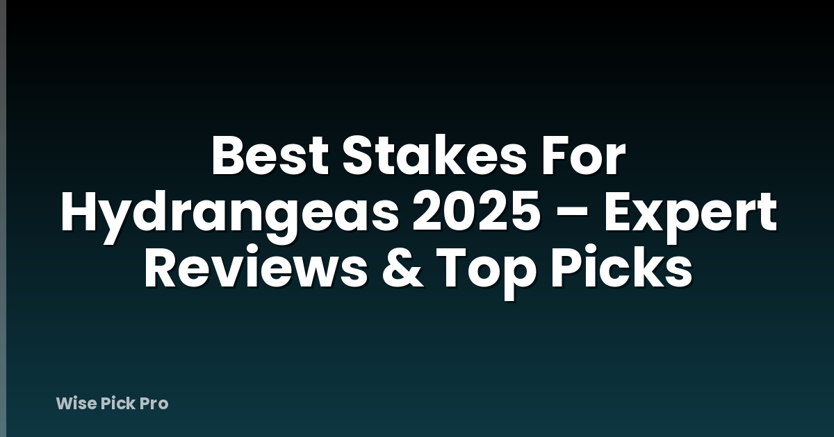 Best Stakes For Hydrangeas 2025 – Expert Reviews & Top Picks