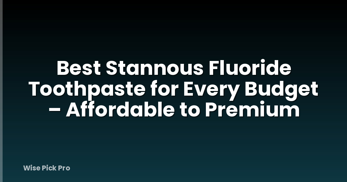 Best Stannous Fluoride Toothpaste for Every Budget – Affordable to Premium