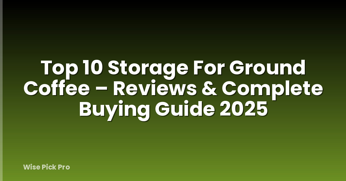 Top 10 Storage For Ground Coffee – Reviews & Complete Buying Guide 2025