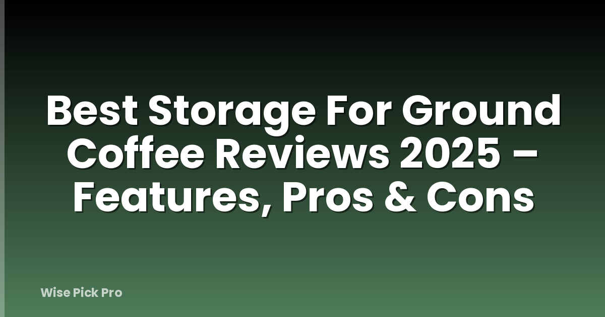 Best Storage For Ground Coffee Reviews 2025 – Features, Pros & Cons