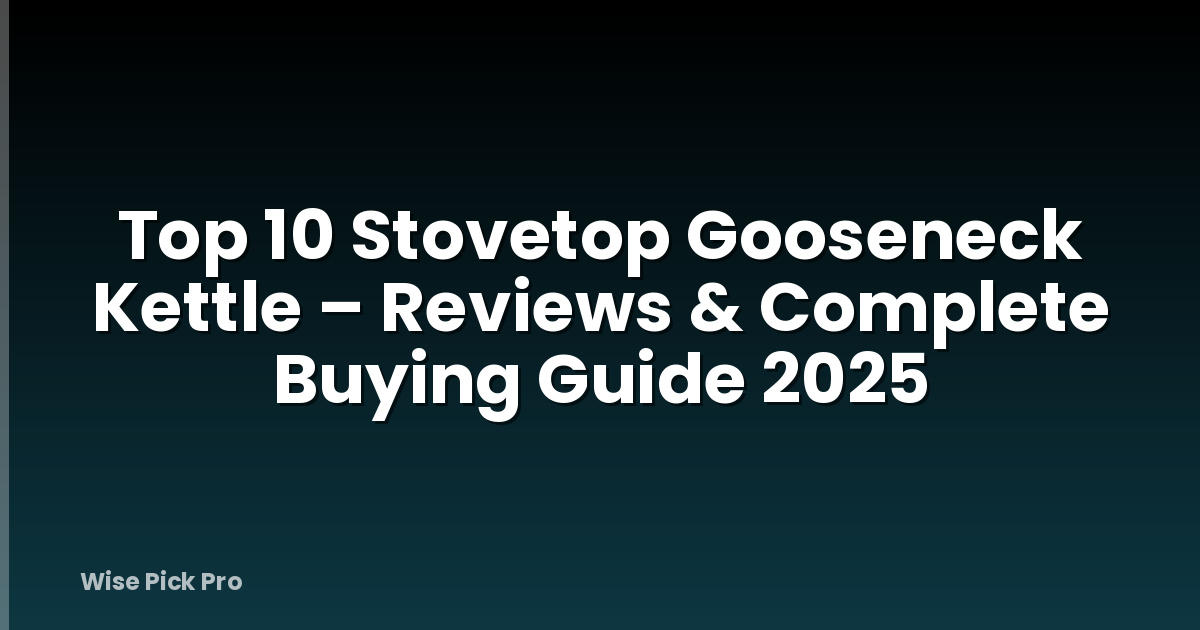 Top 10 Stovetop Gooseneck Kettle – Reviews & Complete Buying Guide 2025