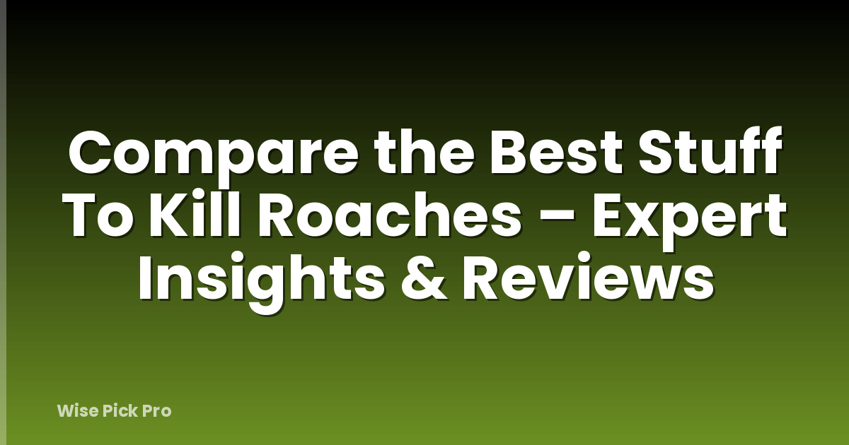 Compare the Best Stuff To Kill Roaches – Expert Insights & Reviews