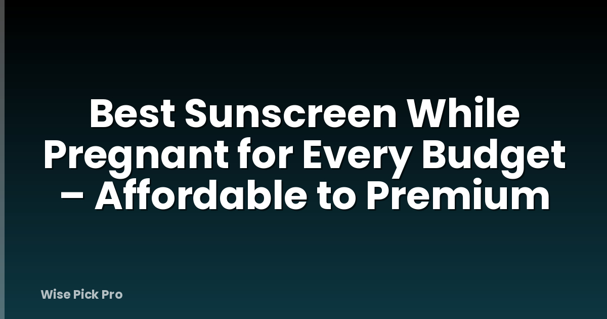 Best Sunscreen While Pregnant for Every Budget – Affordable to Premium