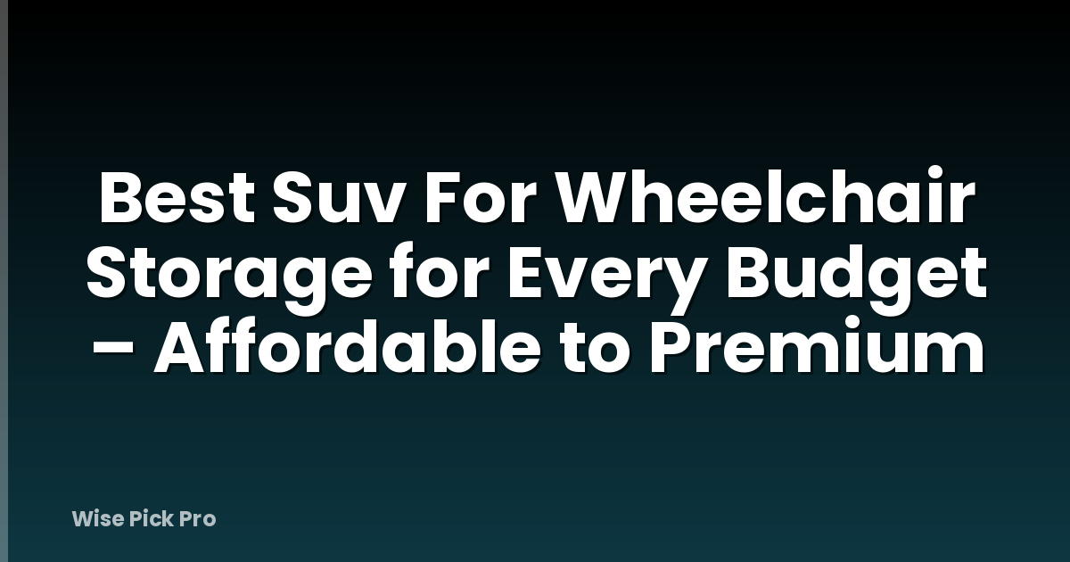 Best Suv For Wheelchair Storage for Every Budget – Affordable to Premium